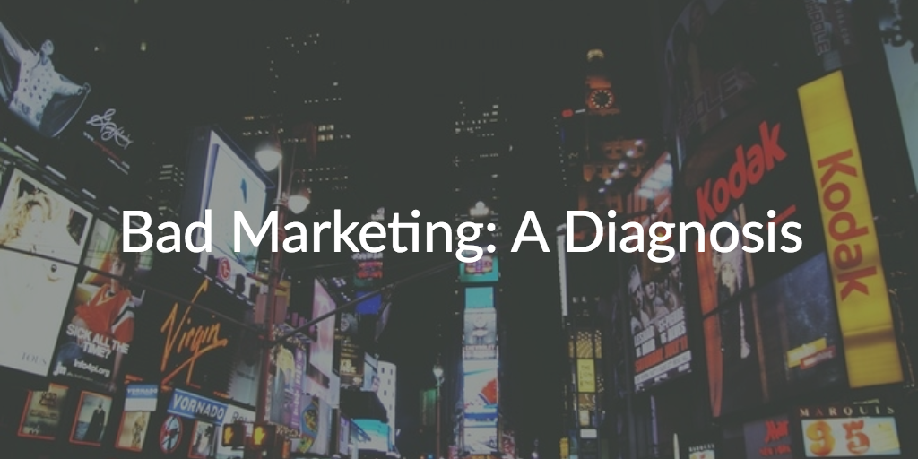 Bad Marketing A Diagnosis of Why Marketing (Sometimes) Fails by