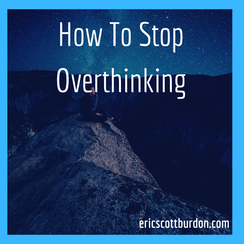 How To Stop Overthinking How Overthinking Works And How To Put A By Eric S Burdon The Startup Medium
