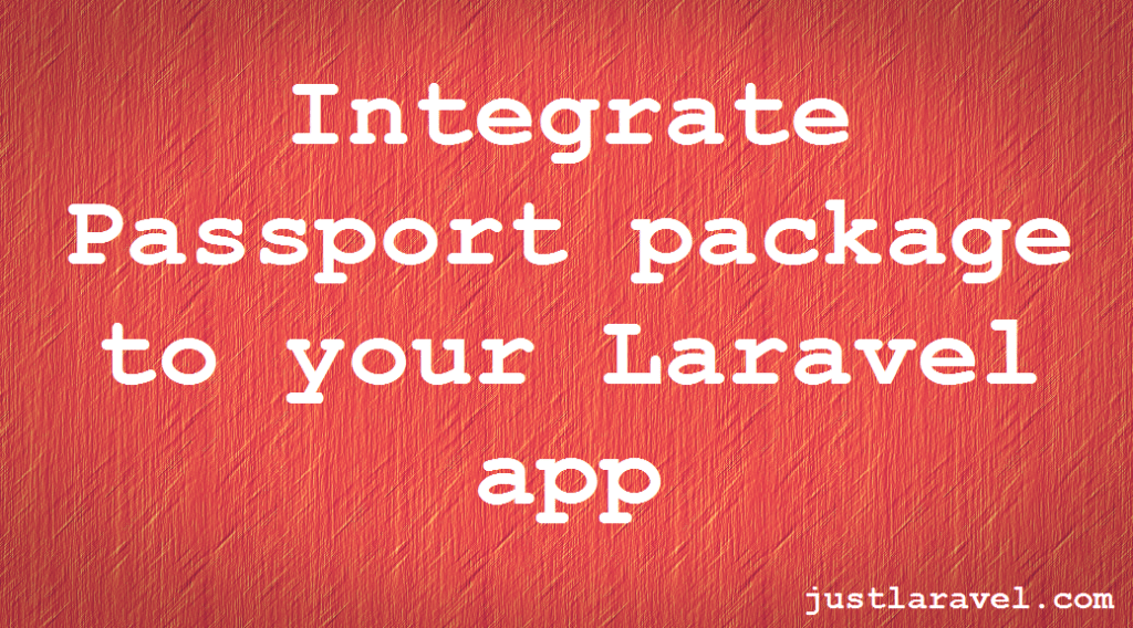 Integrate Passport to your Laravel API’s - justlaravel  