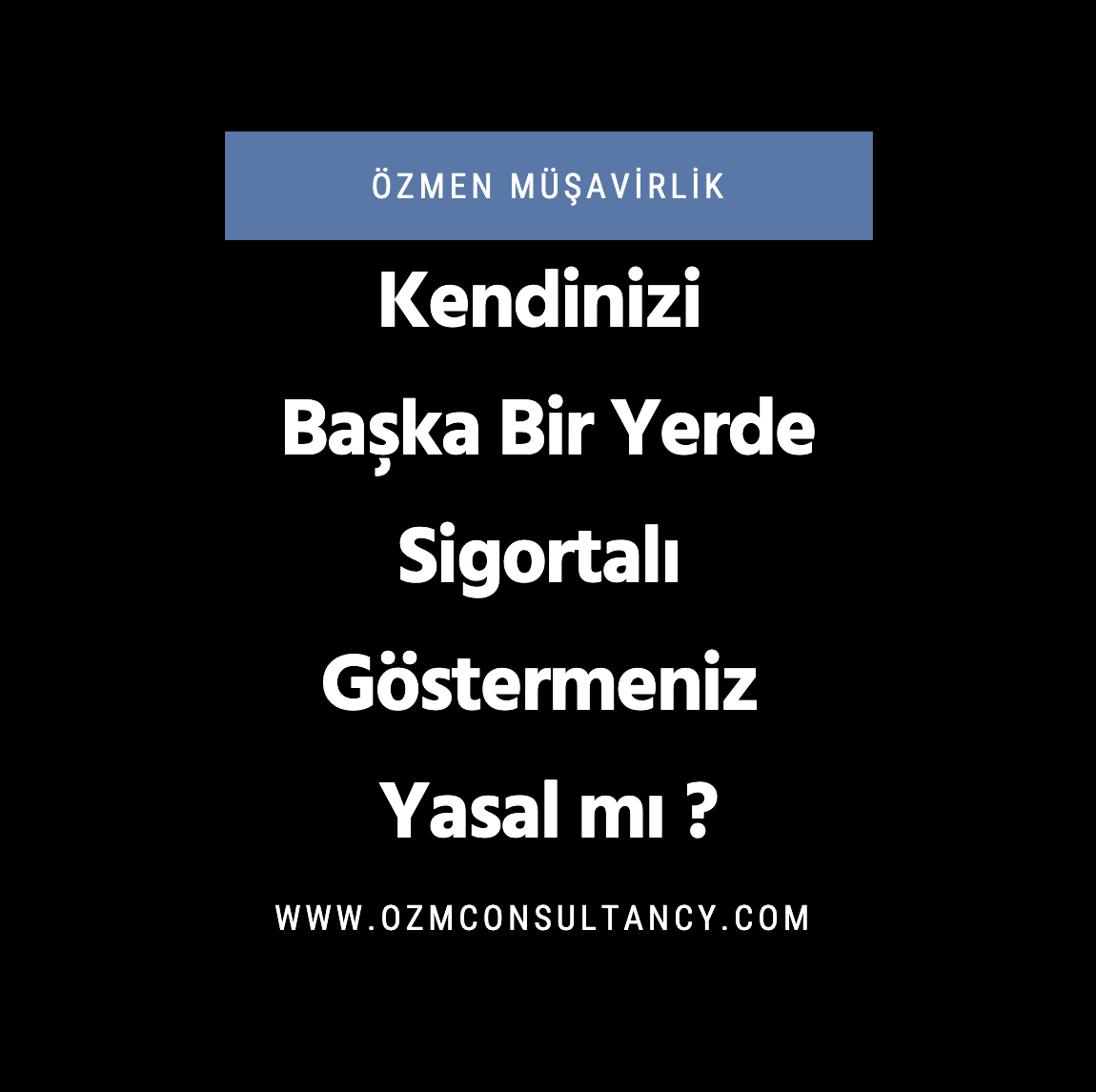 Kendinizi Başka Bir Yerde Sigortalı Göstermeniz Yasal mı