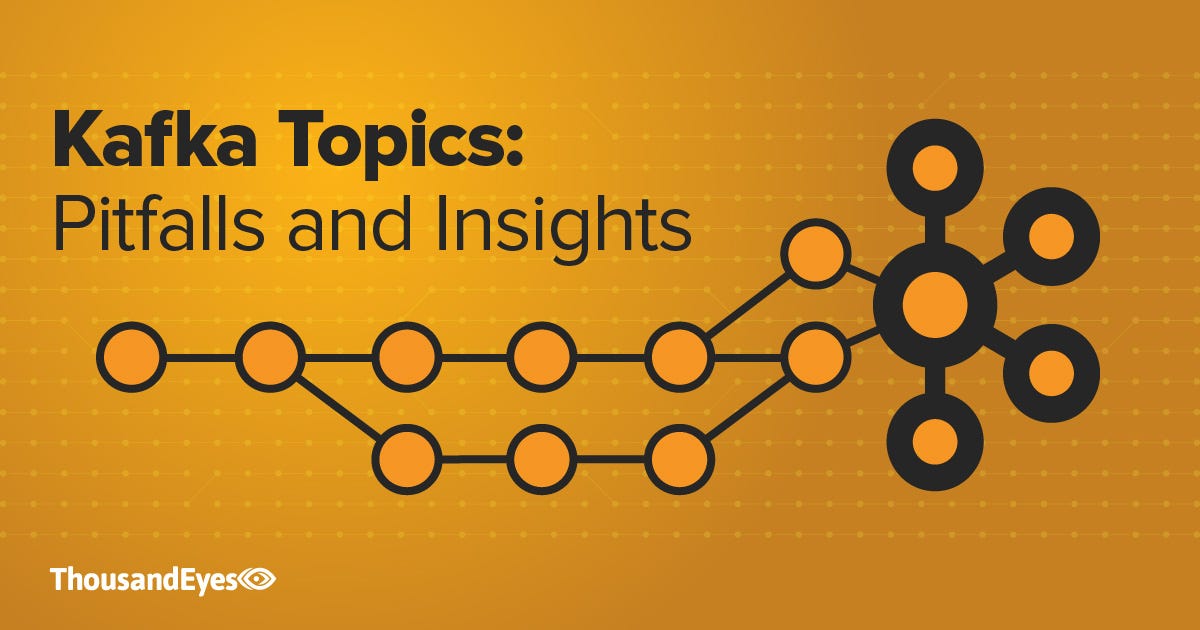Kafka Topics Pitfalls and Insights by ThousandEyes Engineering