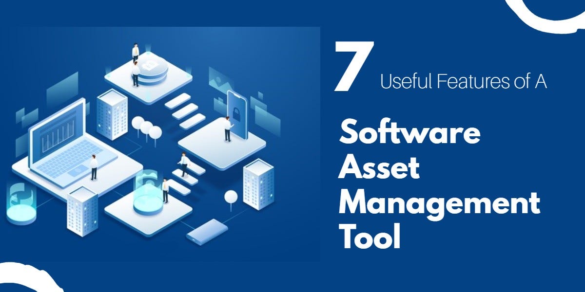 7 Features To Look Out For In A Software Asset Management Tool | by