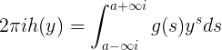 2πih(y) =∫ a+∞i a−∞i g(s)ysds (1.29)