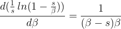 d(1 s ln(1− s β)) dβ=1 (β −s)β(1.37)