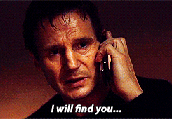 A gif of Liam Neelson saying “I will find you…”.