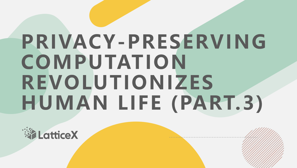 Technological Changes Associated with You and Me Brought by Privacy-preserving Computation.（Part.3 ）