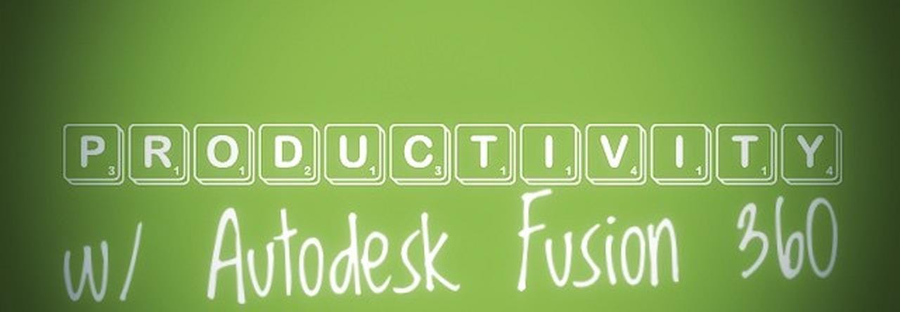 114 Simple Ways To Enhance Your Productivity With Fusion 360