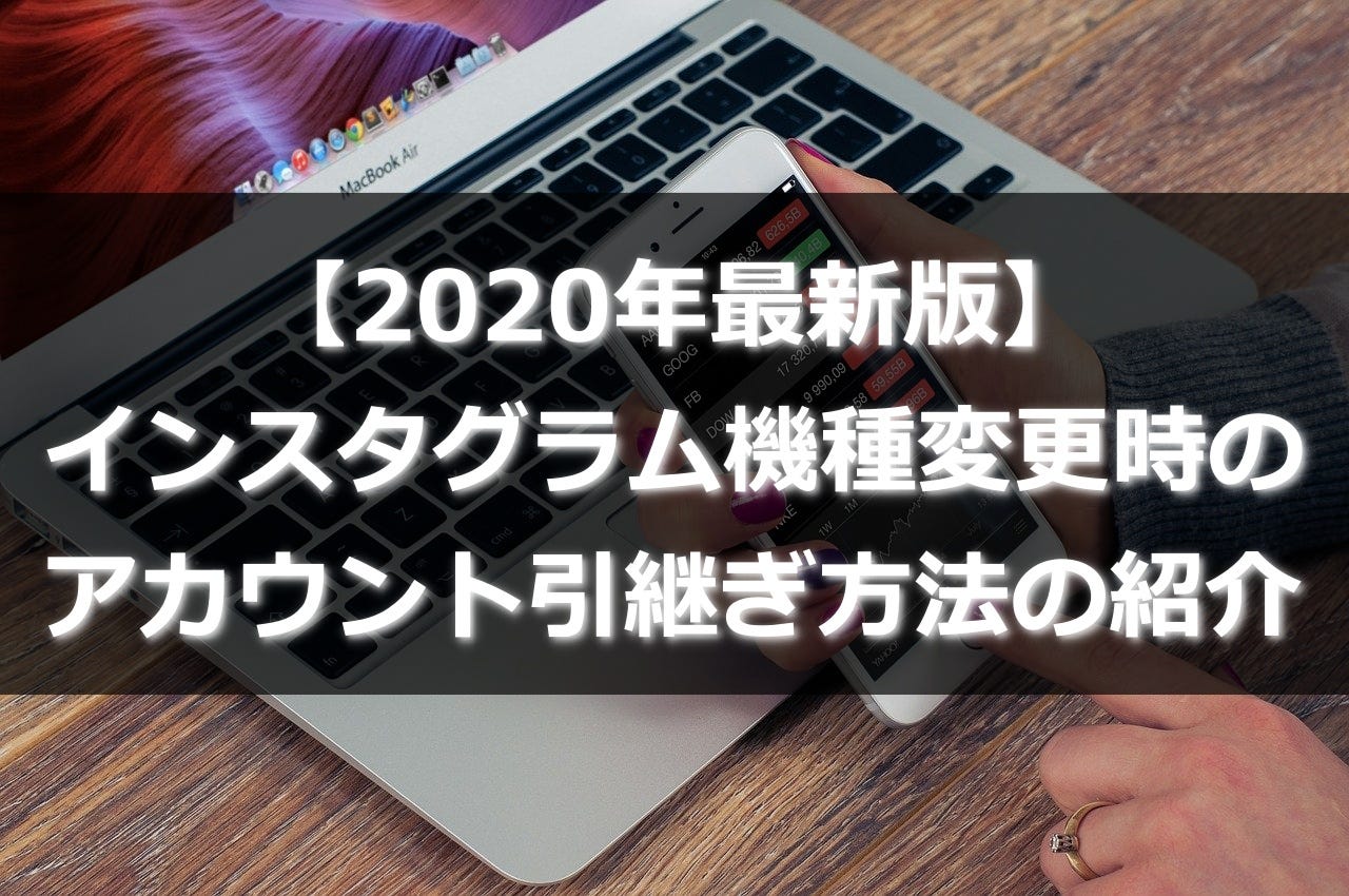 2020年最新版 インスタグラム機種変更時のアカウント引継ぎ方法の紹介 2020年最新版 インスタグラム機種変更時のアカウント引継ぎ方法の紹介