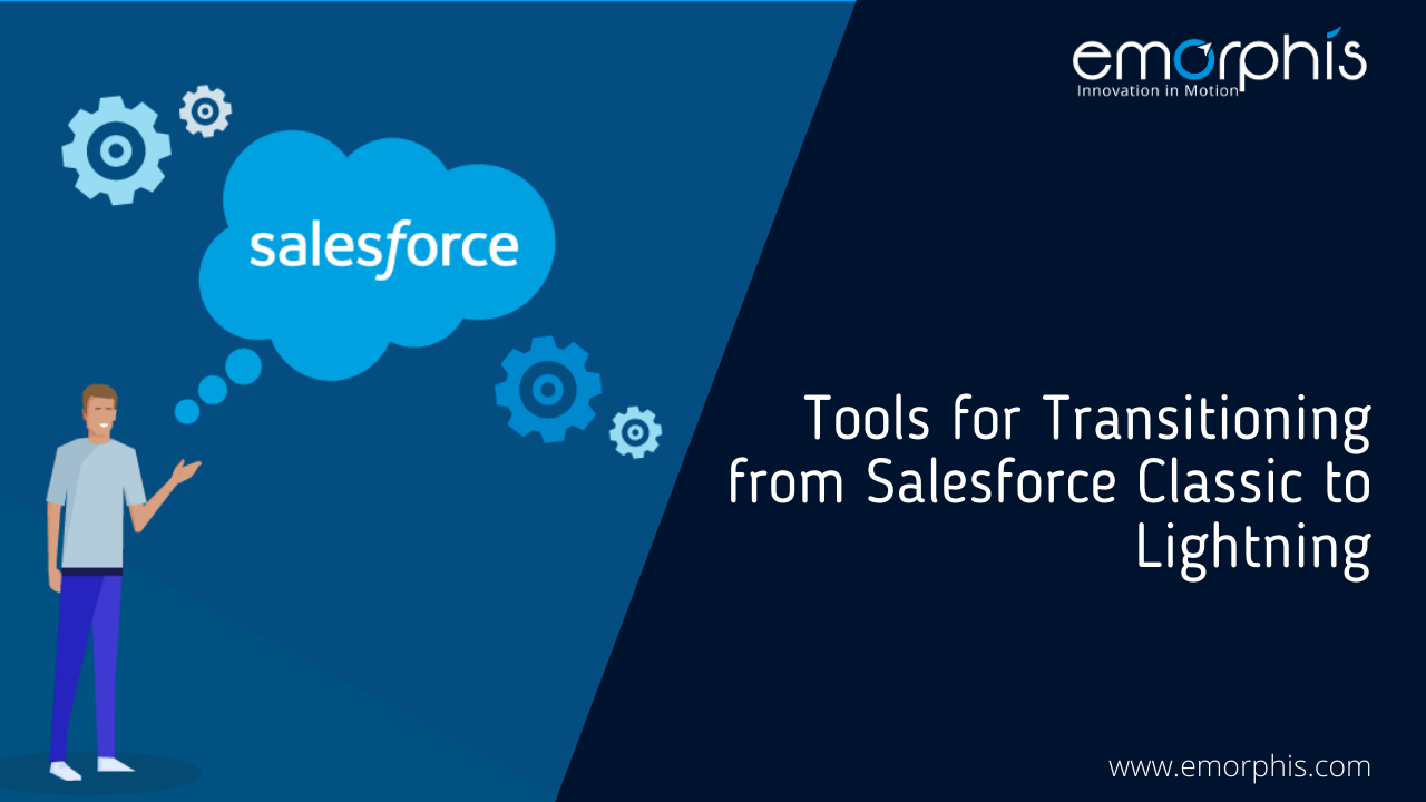 Salesforce Lightning Experience Tools For Transitioning From Salesforce Classic To Lightning By Emorphis Technologies Emorphis Technologies Medium