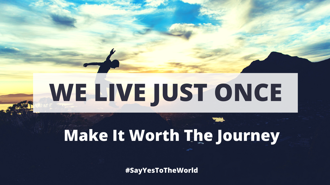 We Live Just Once Make It Worth The Journey By Rajat Chakraborty Medium