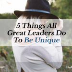 5 Things All Great Leaders Do to Be Unique