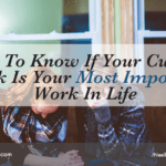 How to Know if Your Current Work is Your Most Important Work in Life