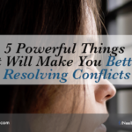 5 Powerful Things That Will Make You Better At Resolving Conflicts