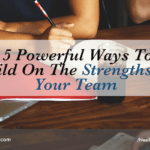 5 Powerful Ways to Build on the Strengths of Your Team