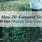 How to Connect to What Makes You Great