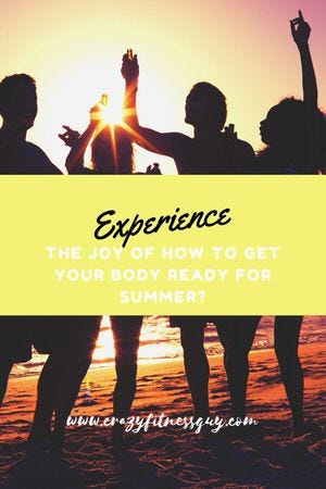 Experience The Joy Of How To Get Your Body Ready For Summer By Crazyfitnessguy Live Your Life On Purpose Medium Experience The Joy Of How To Get Your Body Ready For Summer By Crazyfitnessguy Live Your Life On Purpose Medium