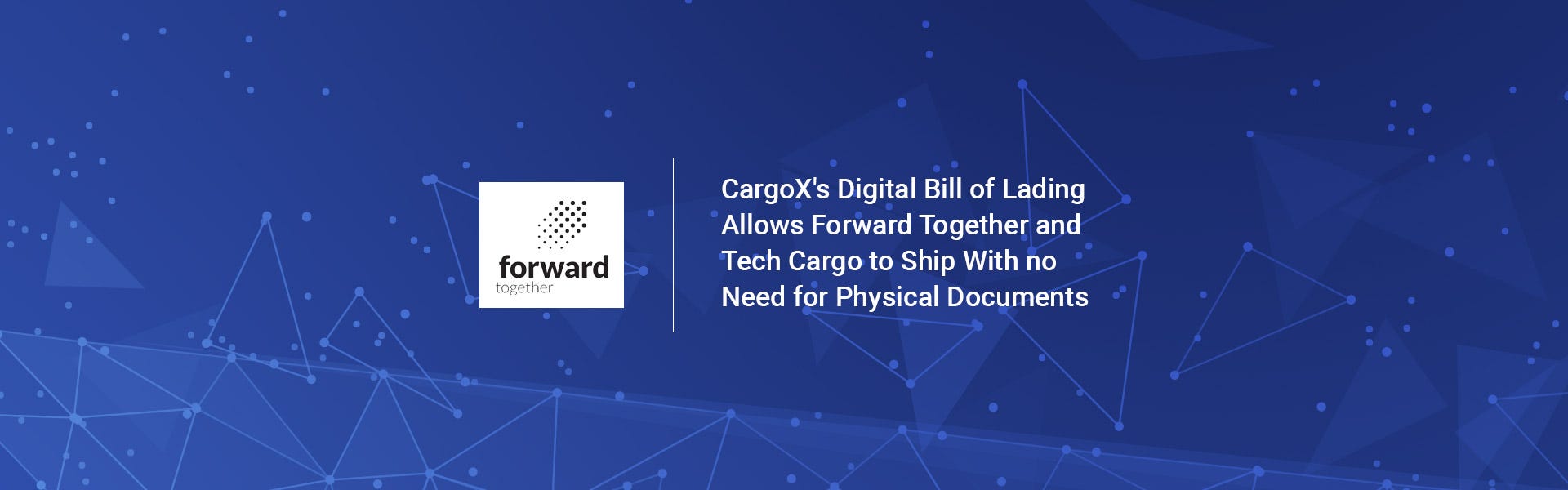 CargoX’s digital bill of lading allows Forward Together and Tech Cargo