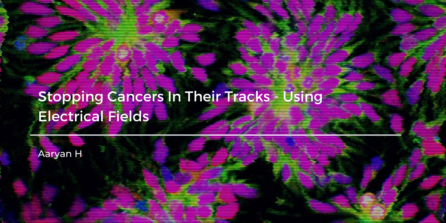 Stopping Cancers In Their Tracks Using Electrical Fields By Aaryan Harshith Medium