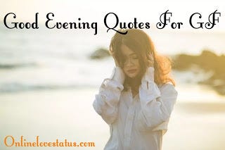Featured image of post Good Evening Quotes For Girlfriend In Hindi - Evening is a good time to look back at your day and think about all the things that you have done.