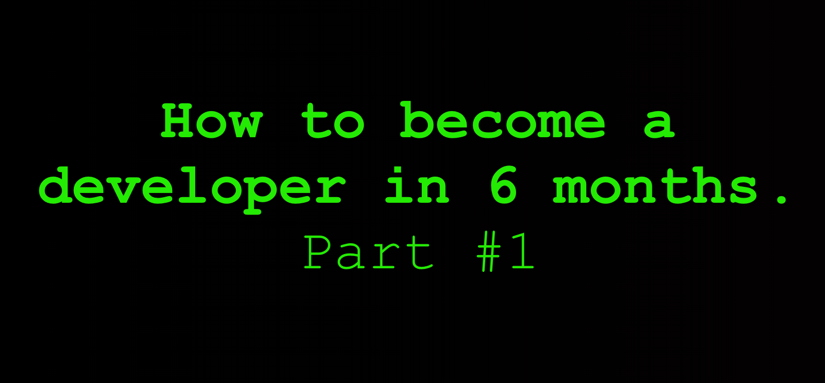 How To Become A Developer In 6 Months Part 1 By Scott Hunt Medium How To Become A Developer In 6 Months Part 1 By Scott Hunt Medium