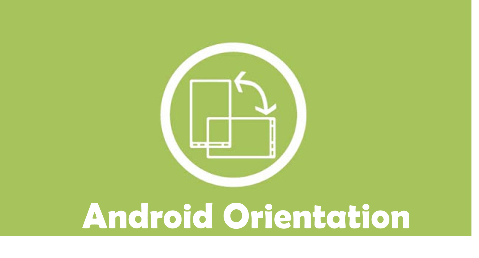 Handling Orientation Changes In Android Androidpub