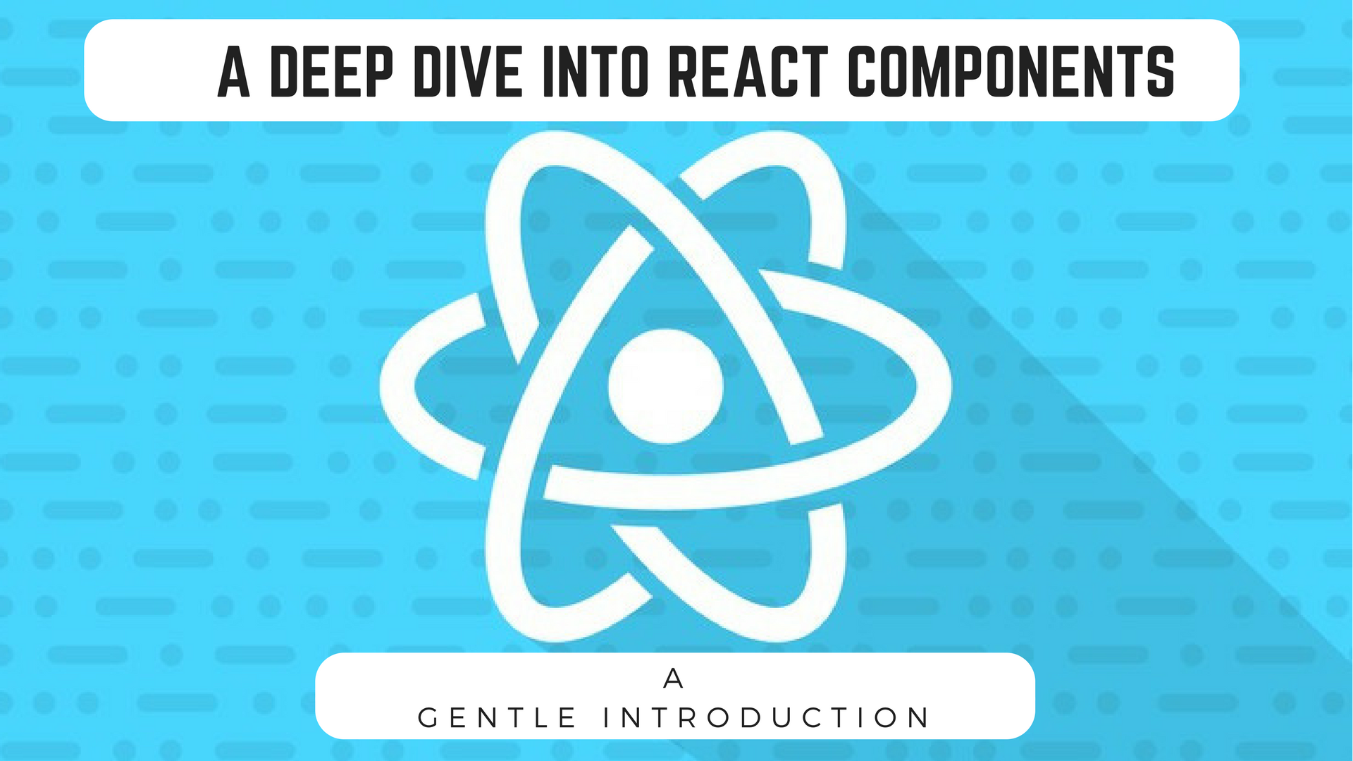 A DEEP DIVE INTO REACT COMPONENTS PART ONE: A GENTLE INTRODUCTION | by ...