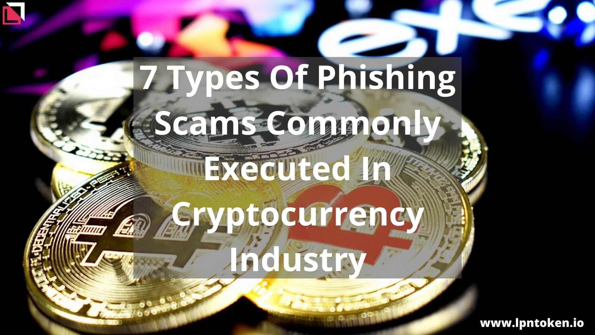 7 Types Of Phishing Scams Commonly Executed In Cryptocurrency Industry | lpntoken.io