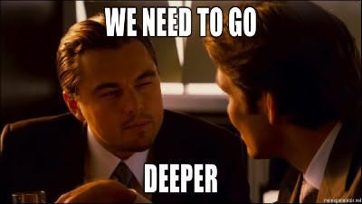 Inception Meme. Leonardo DiCaprio says: We need to go deeper