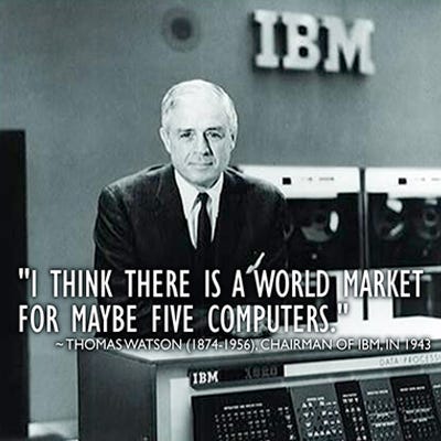 la previsione sullo sviluppo dell’industria del computer fatta da Thomas Watson, CEO di IBM, nel 1943. la previsione sullo sviluppo dell’industria del computer fatta da Thomas Watson, CEO di IBM, nel 1943.