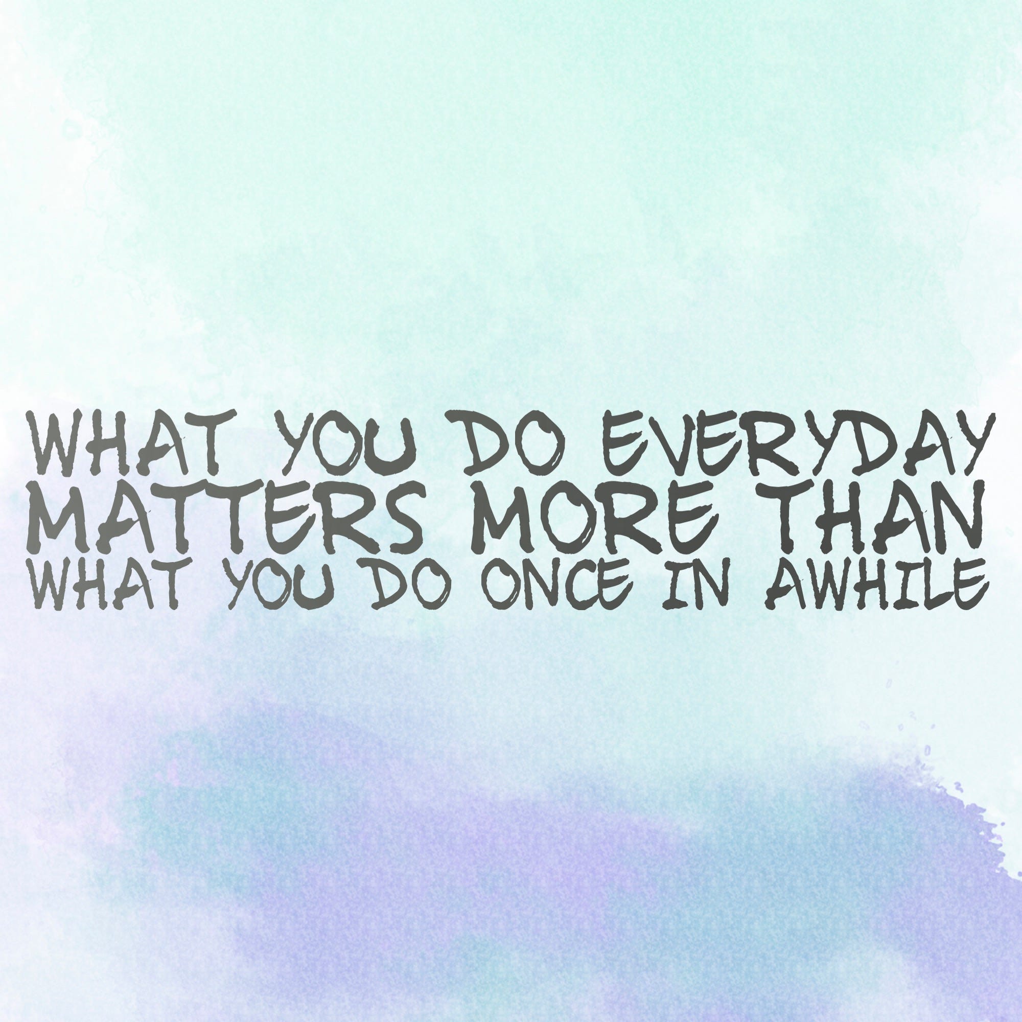 What You Do Everyday Matters More Than What You Do Once In Awhile By Janyn Sen Medium