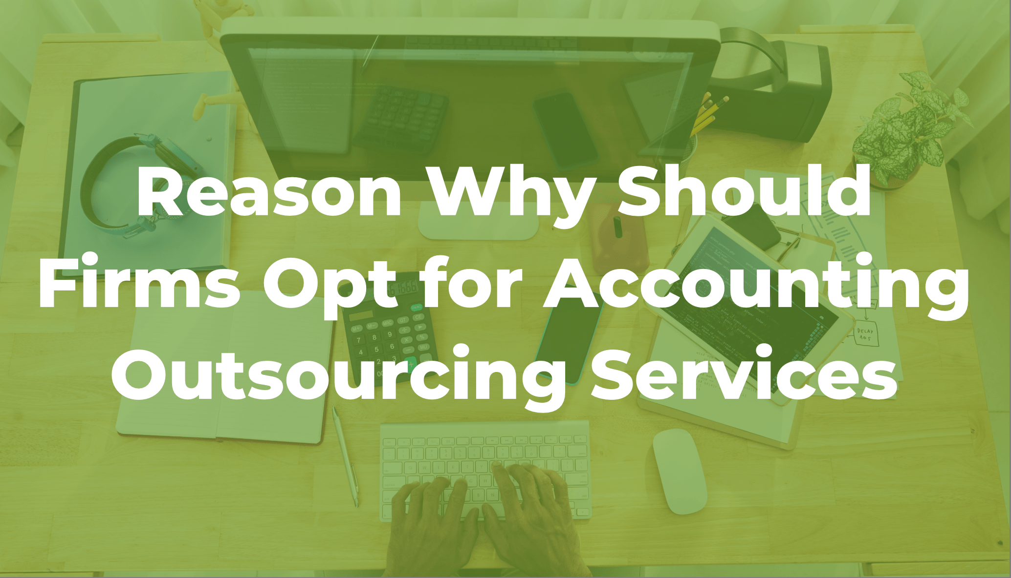 Reason Why Should Firms Opt for Accounting Outsourcing Services by