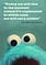" Today me will live in the moment unless it's unpleasant in which case me will eat a cookie " - Cookie Monster