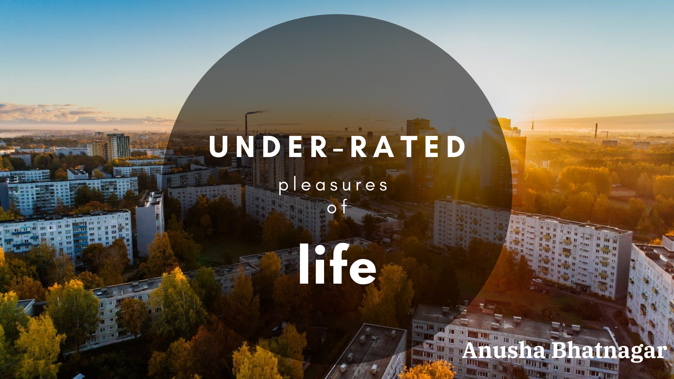 Under Rated Pleasures Of Life More Often Than Not We Search For By Anusha Bhatnagar Medium