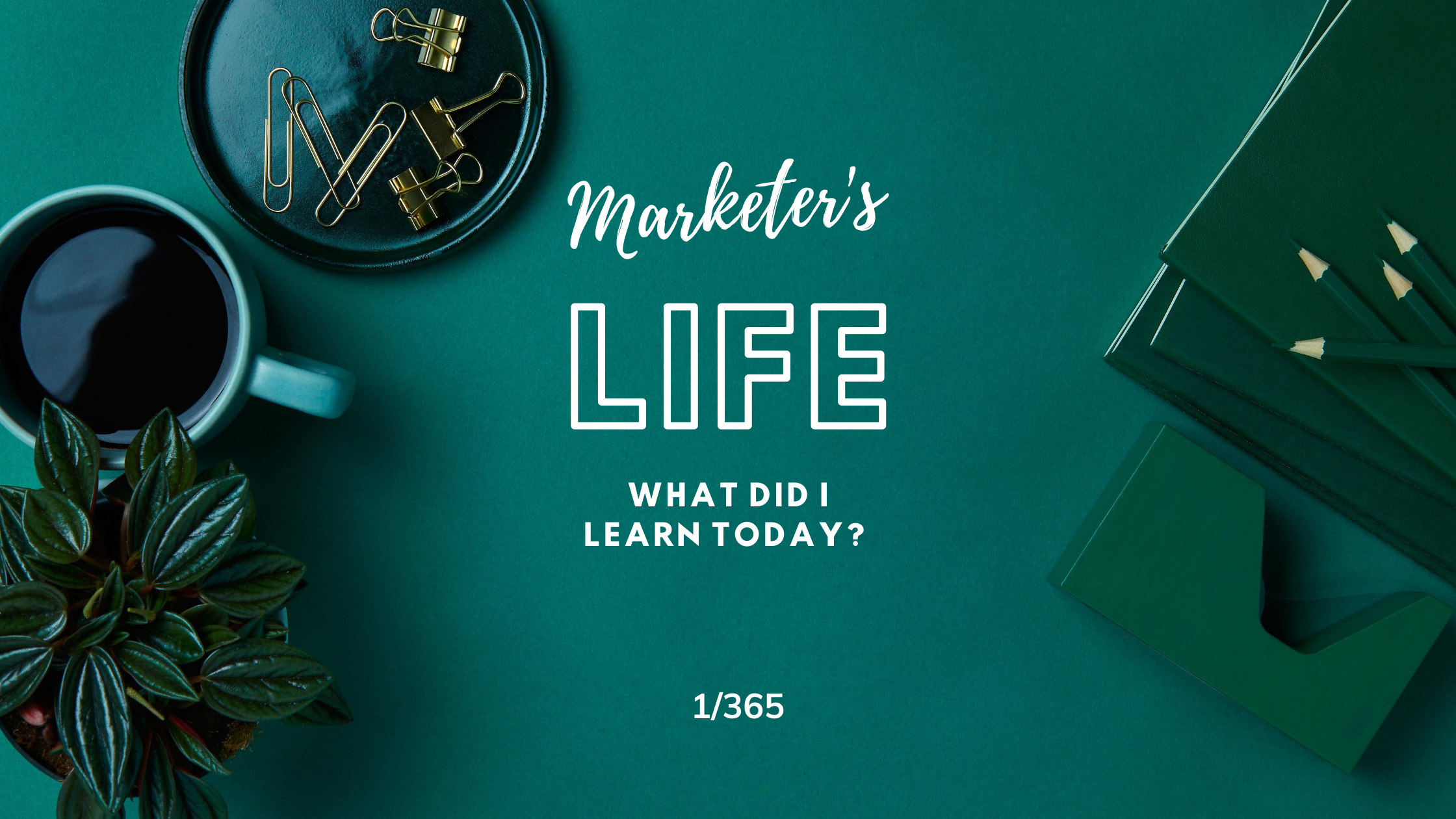Marketer S Life What Did I Learn Today 1 365 By Dhriti Goyal Medium