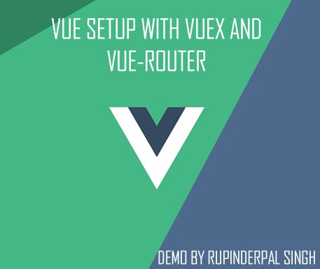 VUE setup with vuex, vue-router. Before start on setup i'm going to… | by  Rupinderpal Thind | ZestGeek | Medium