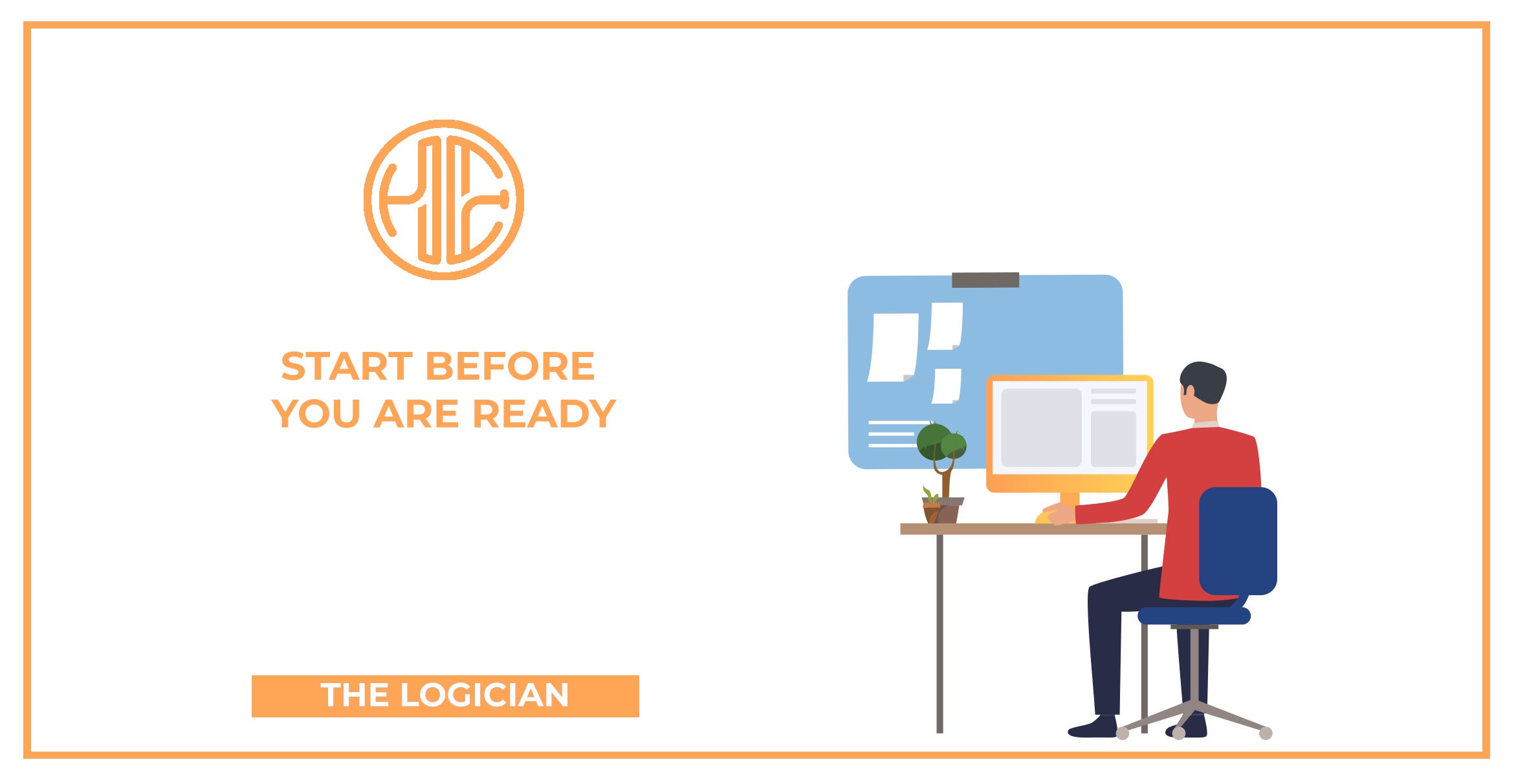 Start Before You Are Ready The Logician Medium