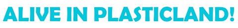 Alive in Plasticland