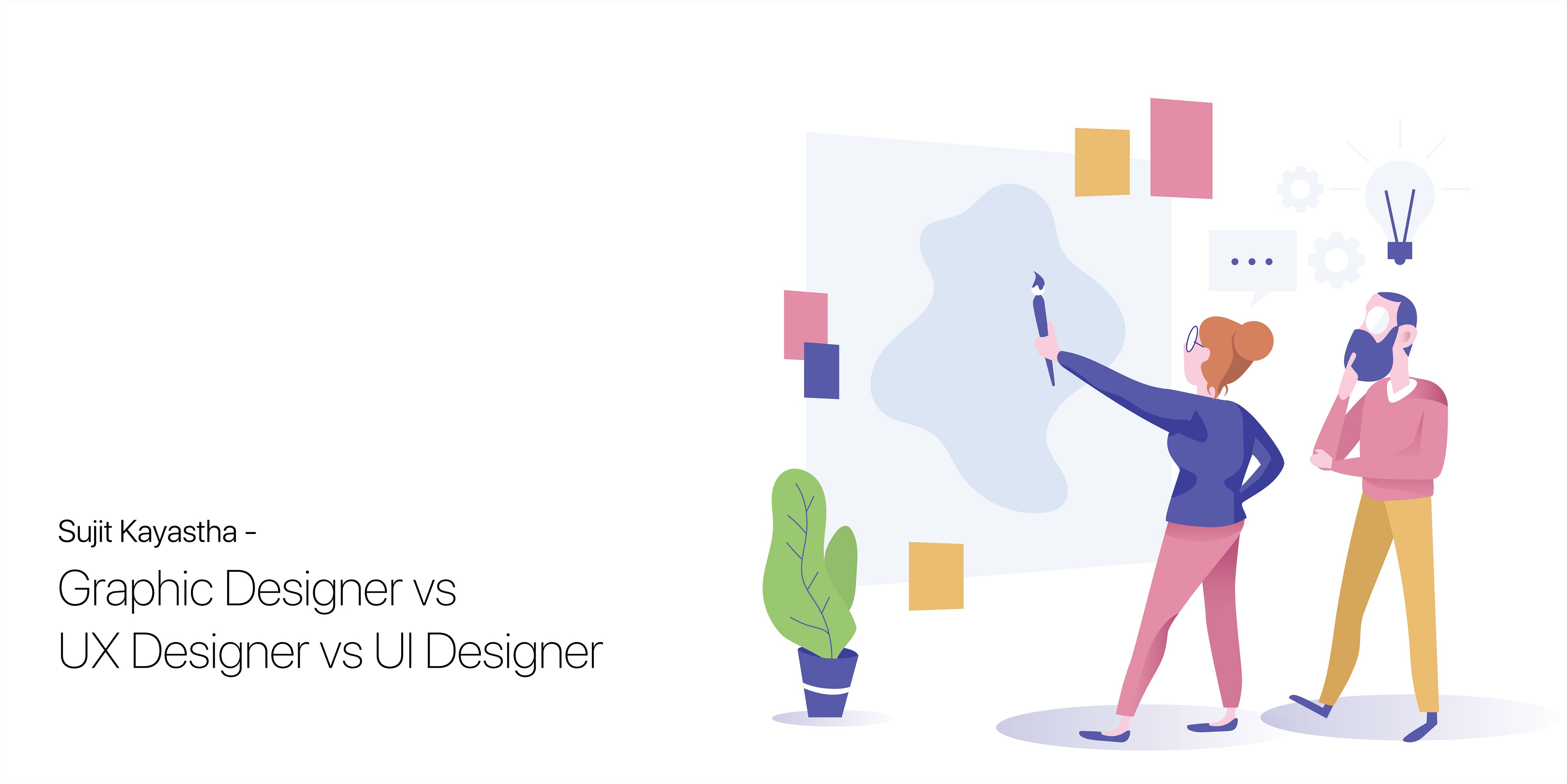 Difference Between Graphic Designer Ux Designer And Ui Designer By Sujit Kumar Kayastha Nyc Design Medium