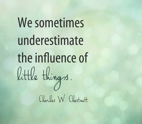 The Small Things Matter.