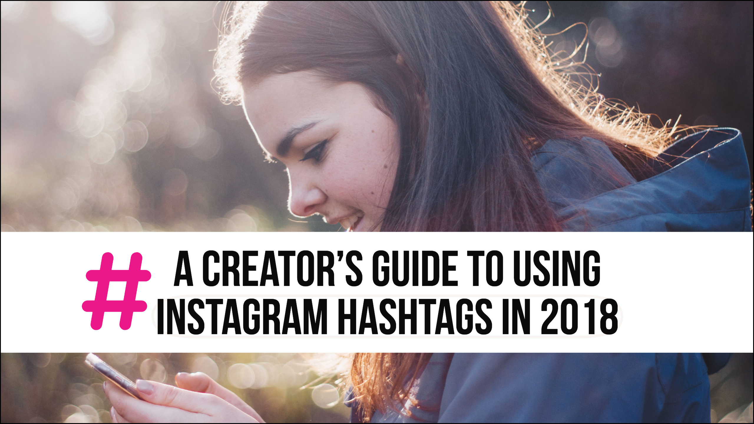 A Creator’s Guide to using Instagram Hashtags in 2018