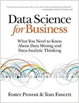 Data Science for Business: What You Need to Know About Data Mining and Data-Analytic Thinking authored Foster Provost & Tom F