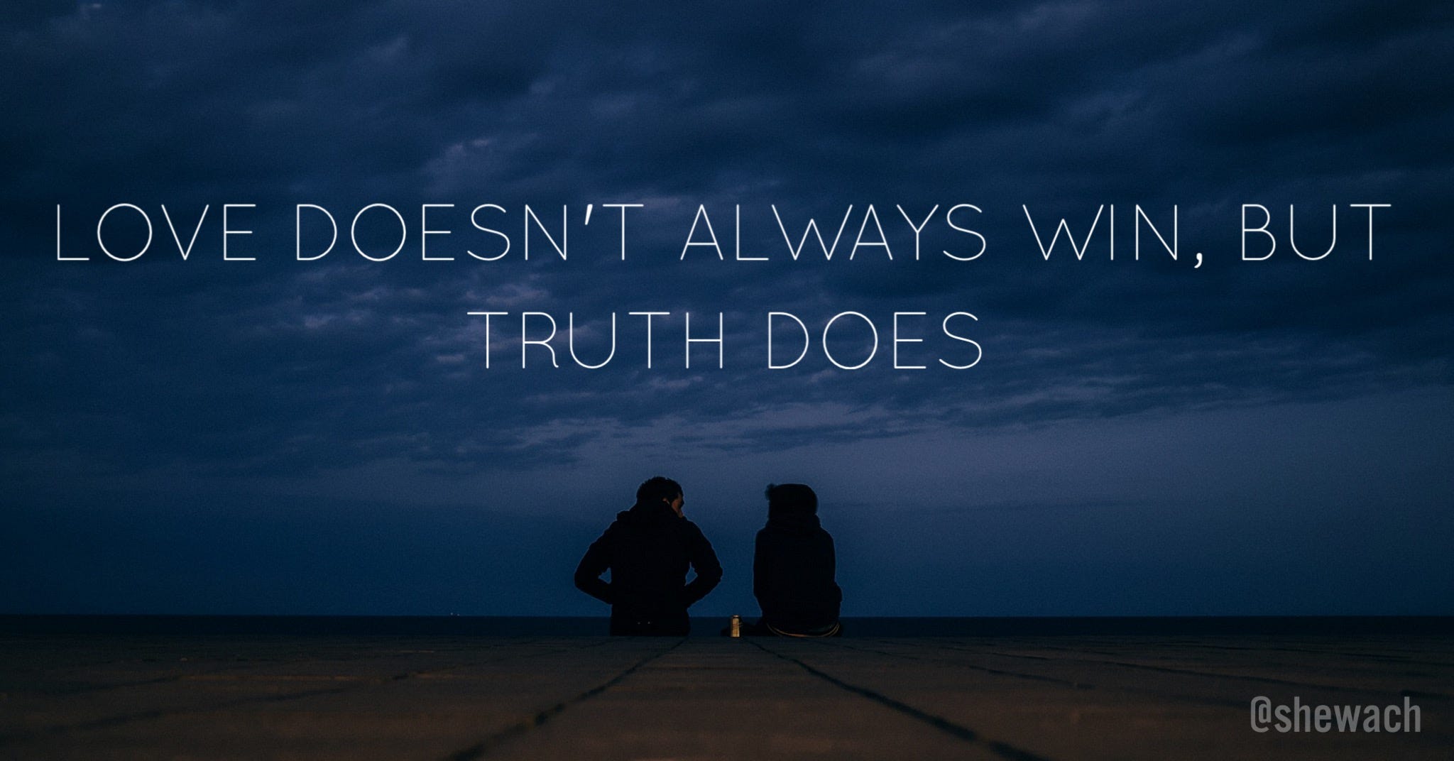 Love Doesn't Always Win, But Truth Does - Steven Shewach - Medium