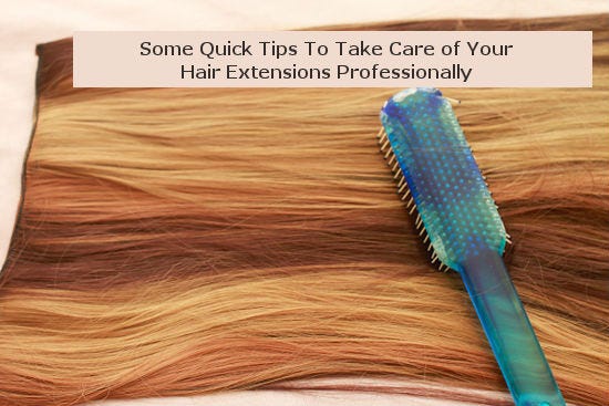 Some Quick Tips To Take Care Of Your Hair Extensions Professionally