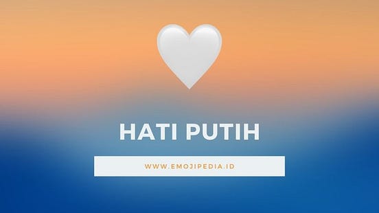 Arti Emoji ♡ Hati Putih. Emoji yang menampilkan hati berwarna… | by Yus