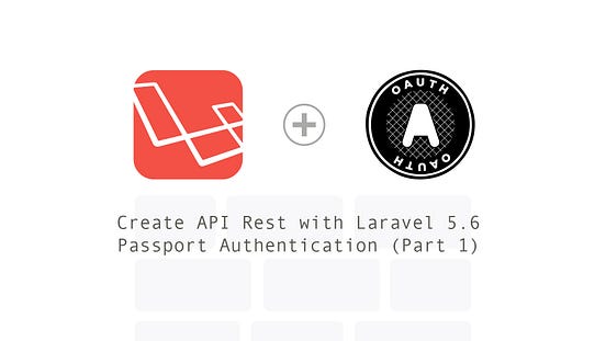 Create API Rest with Laravel 5.6 Passport Authentication (Part 1) | by ...