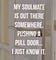 My soulmate is out there somewhere , pushing a pull door ... I just know it