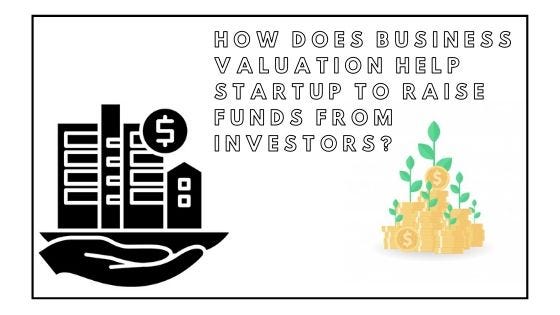 How does business valuation help startup to raise funds from investors?