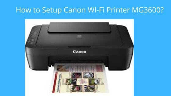 How to Setup Canon Wi-Fi Printer MG3600? - Maryholmm - Medium