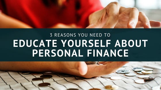 3 Reasons You Need To Educate Yourself About Personal Finance