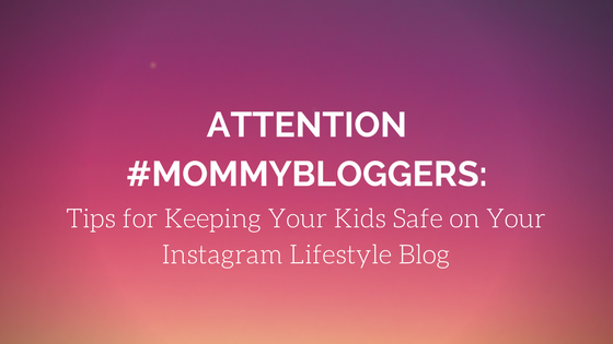 Attention Mommybloggers Tips For Keeping Your Kids Safe On Your Instagram Lifestyle Blog By Gracie Young Medium